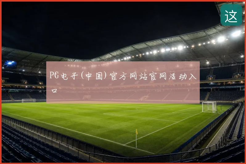 PG电子(中国)官方网站官网活动入口