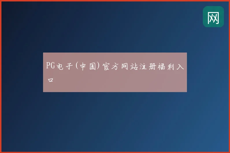 PG电子(中国)官方网站注册福利入口