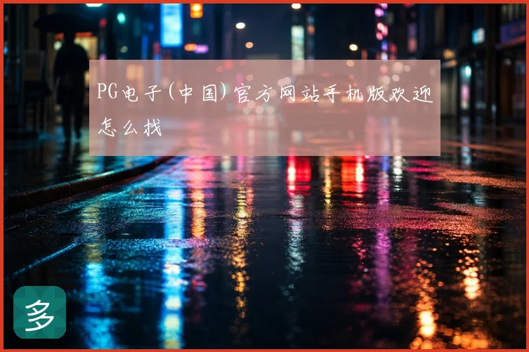 PG电子(中国)官方网站手机版欢迎怎么找