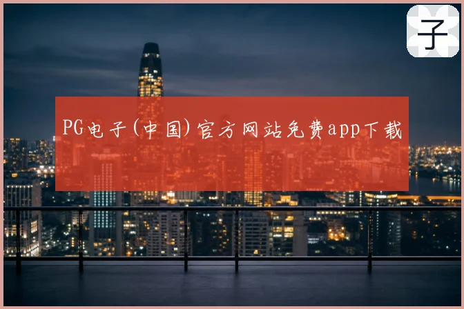 PG电子(中国)官方网站免费app下载