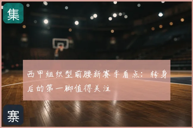 西甲组织型前腰新赛季看点:转身后的第一脚值得关注