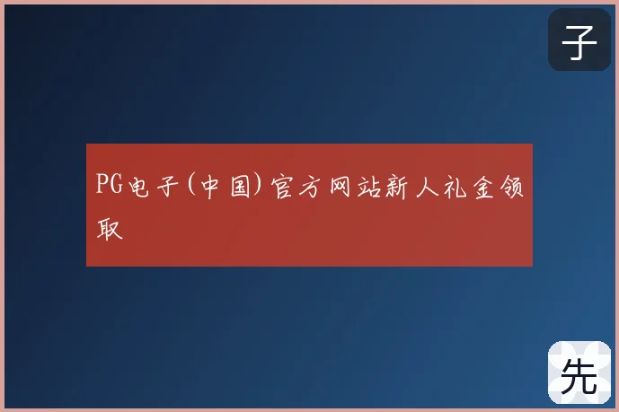 PG电子(中国)官方网站新人礼金领取